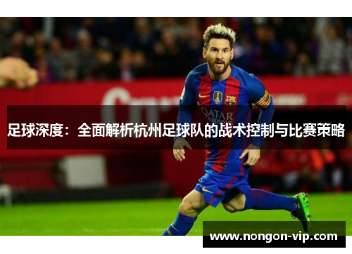 足球深度：全面解析杭州足球队的战术控制与比赛策略