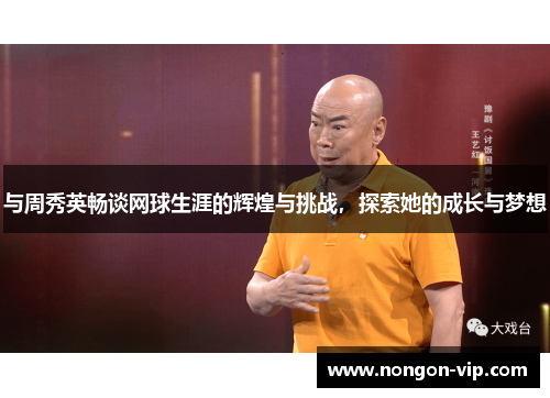 与周秀英畅谈网球生涯的辉煌与挑战，探索她的成长与梦想