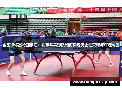 全国锦标赛特别报道：北京乒乓球队如何实现历史性突破与辉煌成就