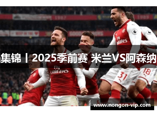 集锦丨2025季前赛 米兰VS阿森纳